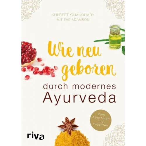 Wie neugeboren durch modernes Ayurveda -  Kulreet Chaudhary & Eve Adamson  