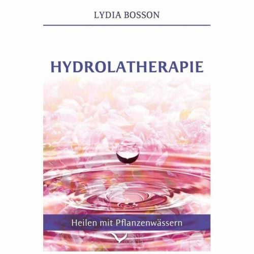 Hydrolatherapie - Heilen mit Pflanzenwässern, Lydia Bosson