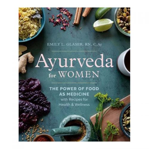 Ayurveda for WOMEN – The Power of food as medicine Emily Glaser RN, C.Ay 208 pages / paperback cover  